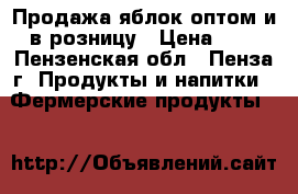 Продажа яблок оптом и в розницу › Цена ­ 1 - Пензенская обл., Пенза г. Продукты и напитки » Фермерские продукты   